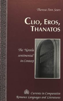 Clio, Eros, Thanatos: The "Novela Sentimental" in Context (Currents in Comparative Romance Languages and Literatures)