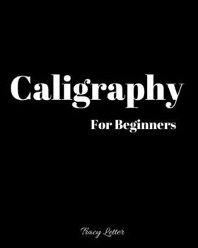 Paperback Caligraphy For Beginners: Guide To -Modern Caligraphy for Beginners with Special Tips&Techniques-Letter Learning-Introduction to the Art of Crea Book