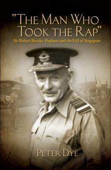 The Man Who Took the Rap: Sir Robert Brooke-Popham and the Fall of Singapore - Book  of the History of Military Aviation