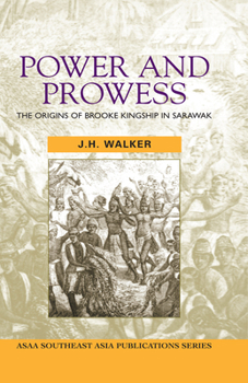 Power and Prowess: The Origins of Brooke Kingship in Sarawak (Southeast Asia Publications Series) - Book  of the ASAA Southeast Asian Publications Series