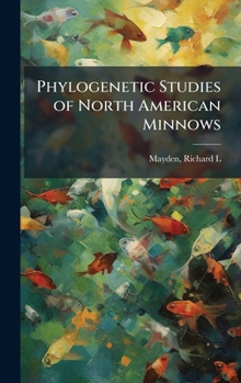 Hardcover Phylogenetic Studies of North American Minnows Book