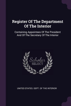 Paperback Register Of The Department Of The Interior: Containing Appointees Of The President And Of The Secretary Of The Interior Book