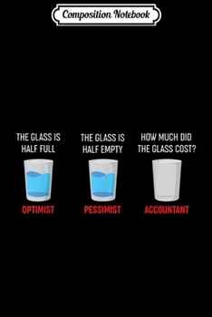 Composition Notebook: Funny Accounting - Optimist Pessimist Accountant Glass  Journal/Notebook Blank Lined Ruled 6x9 100 Pages