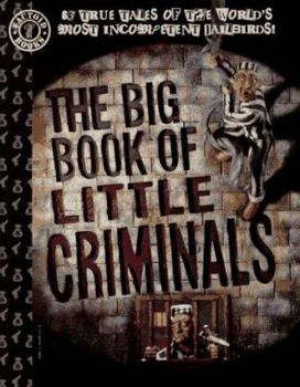 Paperback The Big Book of Little Criminals: 63 True Tales of the World's Most Incompetent Jailbirds! Book