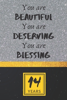 14th Birthday Journal: You are Beautiful You are Deserving You are Blessing - Pretty 14th Birthday Gift For Women/Girl - Impactful 14 Years Old Wishes: Lined Journal/Notebook