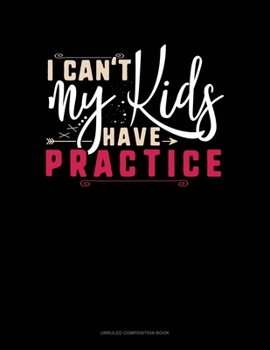 Paperback I Can't My Kids Have Practice: Unruled Composition Book