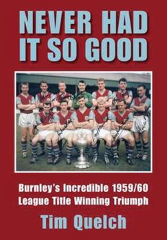 Never Had It So Good: Burnley's Incredible 1959/60 League Title Winning Triumph