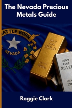 The Nevada Precious Metals Guide: Gold and Silver Investing in Nevada: How State Laws, Taxes, and Economic Conditions Affect Your Precious Metals Strategy