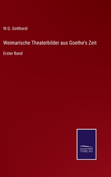 Hardcover Weimarische Theaterbilder aus Goethe's Zeit: Erster Band [German] Book