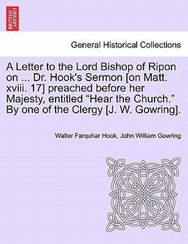 Paperback A Letter to the Lord Bishop of Ripon on ... Dr. Hook's Sermon [on Matt. XVIII. 17] Preached Before Her Majesty, Entitled Hear the Church. by One of th Book