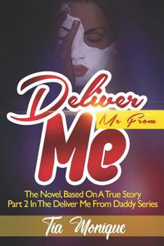 Paperback Deliver Me From Me: A Novel, Based On A True Story - Part 2 In The Deliver Me From Daddy Series Book