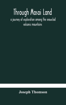 Hardcover Through Masai land: a journey of exploration among the snowclad volcanic mountains and strange tribes of eastern equatorial Africa. Being Book