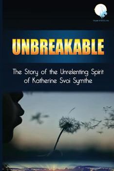 Paperback Unbreakable: The Story of the Unrelenting Spirit of Katherine Svoi Symthe Book