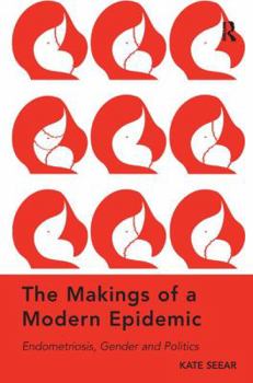 Hardcover The Makings of a Modern Epidemic: Endometriosis, Gender and Politics. by Kate Seear Book