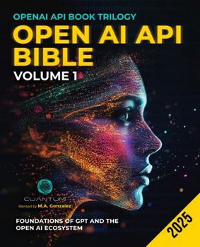Open AI API Bible Volume 1: Foundations of GPT and the OpenAI Ecosystem: From First API Call to Prompt Engineering and Multi-Turn Conversations. ChatGPT and Python (OpenAI API Book Trilogy)