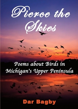Paperback Pierce the Skies: Poems about Birds of Michigan's Upper Peninsula Book