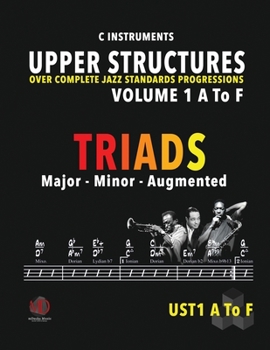 Paperback Upper Structures: Triads Volume 1 A to F (C Instruments): Over Complete Jazz Standards Progressions Book