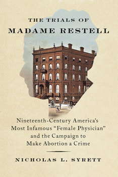 Hardcover The Trials of Madame Restell: Nineteenth-Century America's Most Infamous Female Physician and the Campaign to Make Abortion a Crime Book