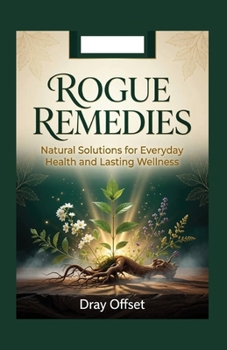 Paperback Rogue Remedies: Powerful Natural Solutions for Everyday Health and Lasting Wellness Book