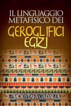 Il Linguaggio Metafisico Dei Geroglifici Egizi (Italian Edition)