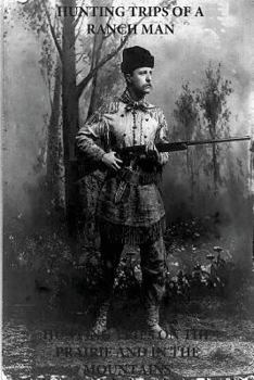 Paperback Hunting Trips of a Ranchman - Hunting Trips on the Prairie and in the Mountains Book