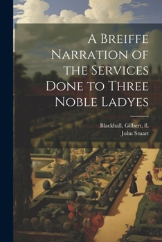 Paperback A Breiffe Narration of the Services Done to Three Noble Ladyes Book