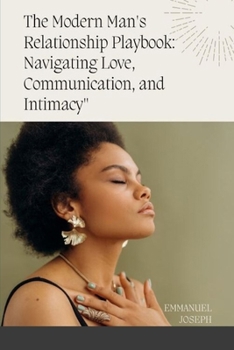 Paperback The Modern Man's Relationship Playbook: Navigating Love, Communication, and Intimacy Book