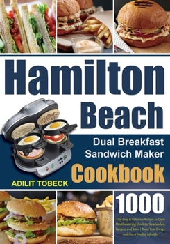 Paperback Hamilton Beach Dual Breakfast Sandwich Maker Cookbook: 1000-Day Easy & Delicious Recipes to Enjoy Mouthwatering Omelets, Sandwiches, Burgers, and More Book