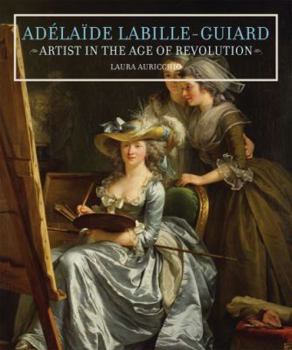 Hardcover Adélaïde Labille-Guiard: Artist in the Age of Revolution Book