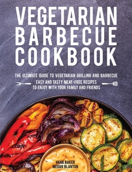 Paperback Vegetarian Barbecue Cookbook: The Ultimate Guide to Vegetarian Grilling and Barbecue. Easy and Tasty Meat-Free Recipes to Enjoy with Your Family and Book
