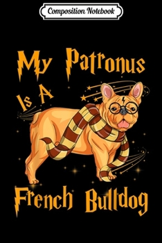 Composition Notebook: My Patronus Is A French bulldog for Dog Lovers  Journal/Notebook Blank Lined Ruled 6x9 100 Pages