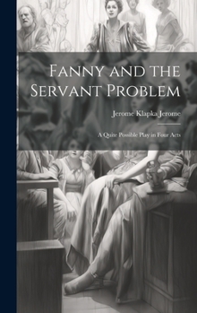 Hardcover Fanny and the Servant Problem: A Quite Possible Play in Four Acts Book