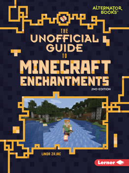 The Unofficial Guide to Minecraft Enchantments, 2nd Edition (My Minecraft Second Editions (Alternator Books (R)))