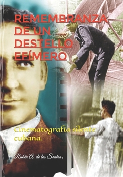 Paperback Remembranza de un destello efímero: Cinematografía silente cubana. [Spanish] Book