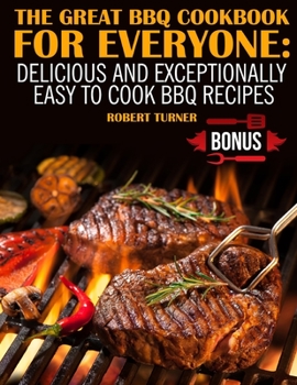 Paperback The Great Bbq Cookbook for Everyone: Delicious and Exceptionally Easy to Cook Bbq Recipes Book