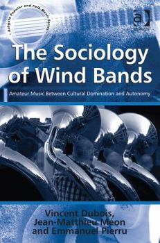 Hardcover The Sociology of Wind Bands: Amateur Music Between Cultural Domination and Autonomy Book