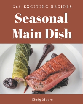 Paperback 365 Exciting Seasonal Main Dish Recipes: A Seasonal Main Dish Cookbook from the Heart! Book