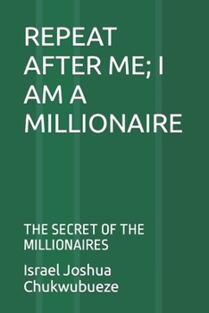 Paperback Repeat After Me; I Am a Millionaire: The Secret of the Millionaires Book