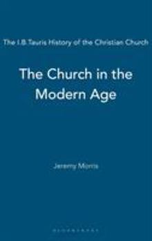 Hardcover The Church in the Modern Age: The I.B.Tauris History of the Christian Church Book