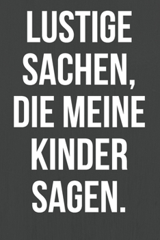 Lustige Sachen, die meine Kinder sagen.: Halte die lustigsten Sager oder Sprüche von Kindern in diesem linierten Notizbuch ca. A5 fest. Ein unvergessliches Erinnerungsstück! (German Edition)
