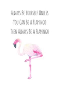 Always Be Yourself Unless You Can Be A Flamingo Then Always Be A Flamingo: Flamingo Gifts for Woman Blank Lined Notebook Journal & Planner | 6 x 9 inches, College Ruled Lined,110 Pages