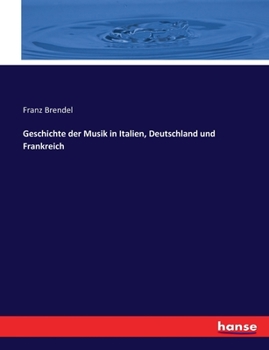 Geschichte der Musik in Italien, Deutschland und Frankreich: Von den ersten christlichen Zeiten bis auf die Gegenwart