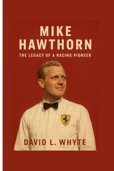 Mike Hawthorn: The Legacy Of A Racing Pioneer