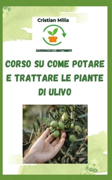 Paperback Corso Utile su Come Potare e Trattare le Piante di Ulivo [Italian] Book