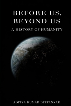 Before Us, Beyond Us: A History of Humanity