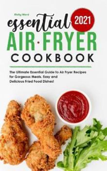 Hardcover Essential Air Fryer Cookbook 2021: The Ultimate Essential Guide to Air Fryer Recipes for Gorgeous Meals. Easy and Delicious Fried Food Dishes! Book