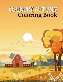 Paperback Country Autumn Coloring Book: Easy Designs Fall Coloring Book for Adults Relaxation Holiday Gifts for Mom and Dad - 50 Country Autumn Scenes Illustr Book