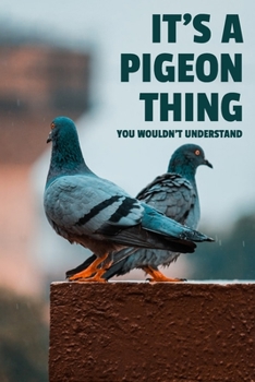 It's a Pigeon Thing You Wouldn't Understand: 6x9" Dot Bullet Notebook/Journal Funny Gift Idea For Pigeon, Bird Lovers