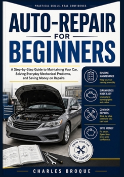 Paperback Auto-Repair for Beginners: A Step-by-Step Guide to Maintaining Your Car, Solving Everyday Mechanical Problems, and Saving Money on Repairs Book