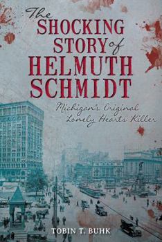 Paperback The Shocking Story of Helmuth Schmidt: Michigan's Original Lonely-Hearts Killer Book